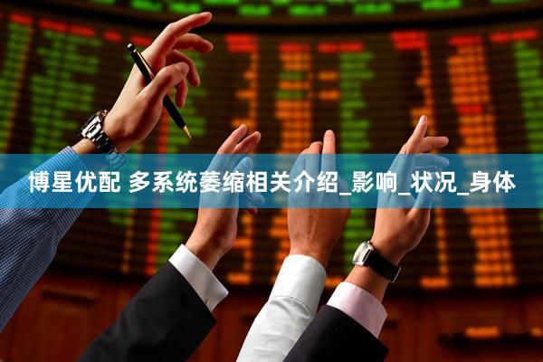 博星优配 多系统萎缩相关介绍_影响_状况_身体